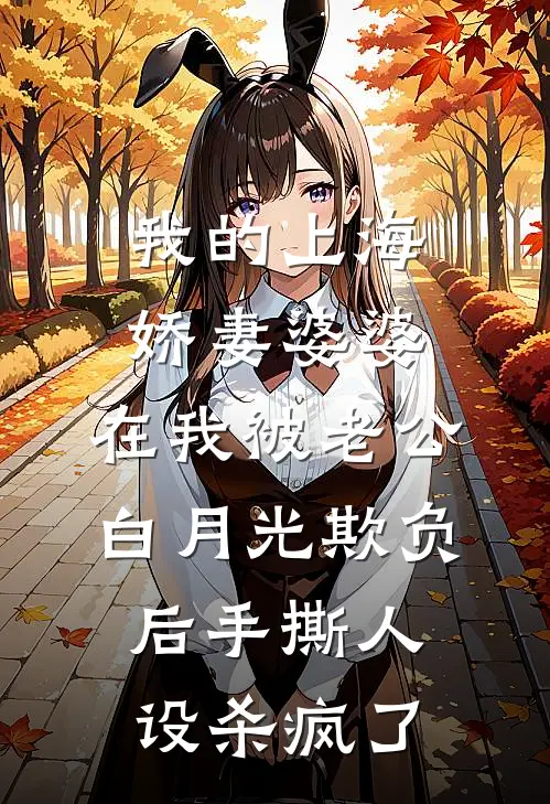 我的上海娇妻婆婆，在我被老公白月光欺负后手撕人设杀疯了