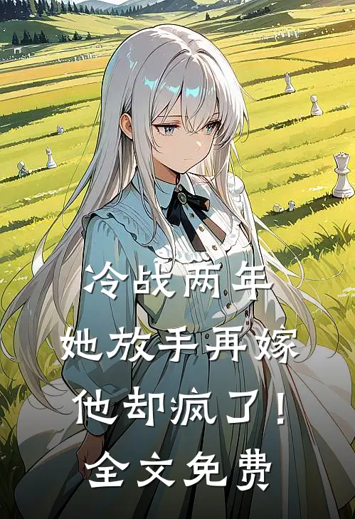 冷战两年,她放手再嫁他却疯了!全文免费观看