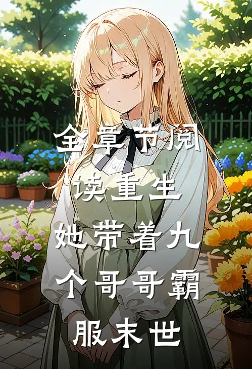 全章节阅读重生,她带着九个哥哥霸服末世女主