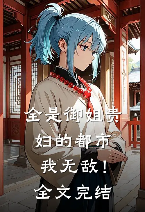 全是御姐贵妇的都市，我无敌！全文完结