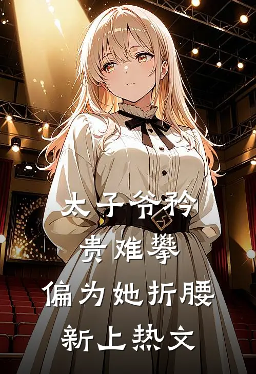 太子爷矜贵难攀,偏为她折腰新上热文