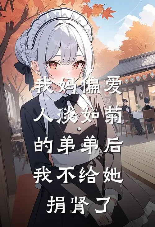 我妈偏爱人淡如菊的弟弟后，我不给她捐肾了