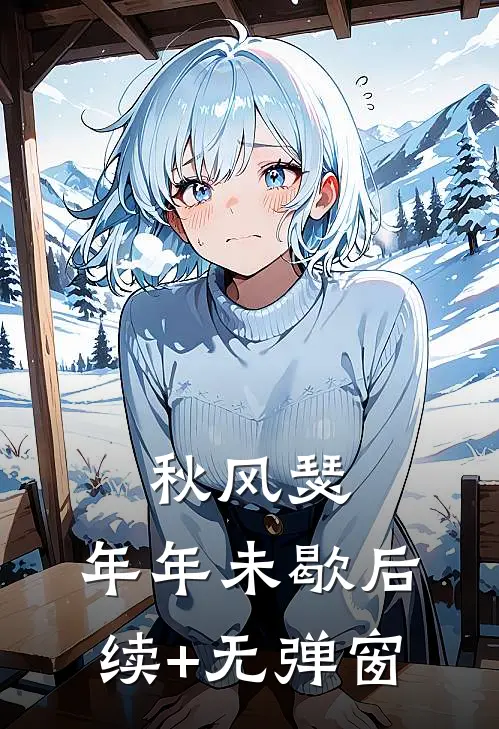 秋风瑟，年年未歇后续+无弹窗