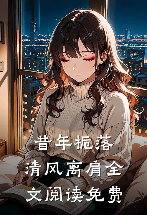 昔年栀落，清风离肩全文阅读免费
