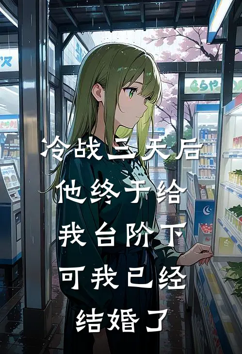 冷战三天后他终于给我台阶下，可我已经结婚了