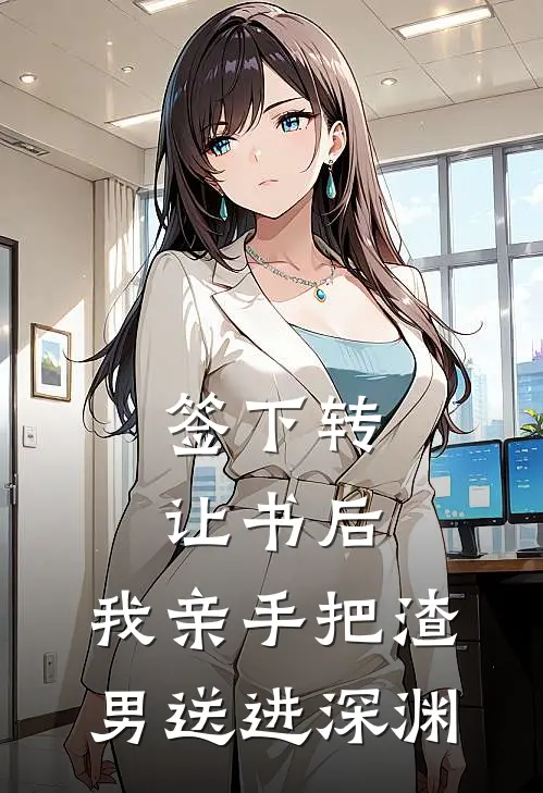 签下转让书后，我亲手把渣男送进深渊