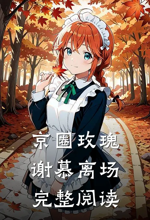 京圈玫瑰，谢慕离场完整阅读