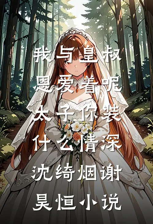 我与皇叔恩爱着呢，太子你装什么情深沈绮烟谢昊恒小说
