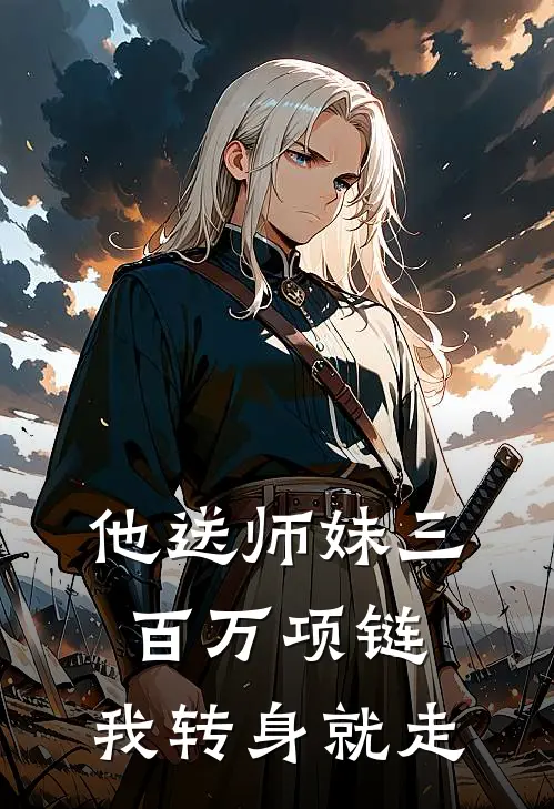 他送师妹三百万项链，我转身就走