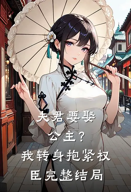 夫君要娶公主？我转身抱紧权臣完整结局