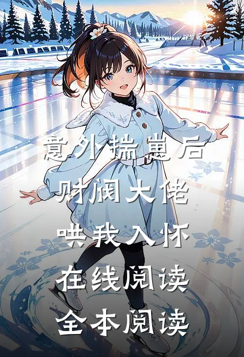 意外揣崽后，财阀大佬哄我入怀在线阅读全本阅读