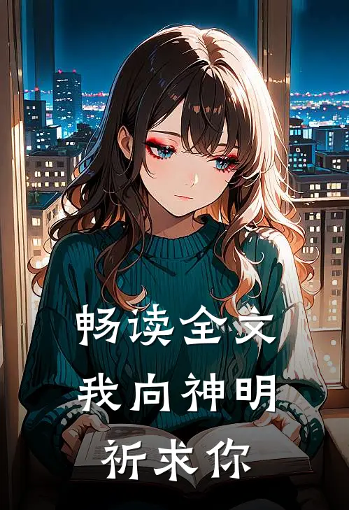 畅读全文我向神明祈求你