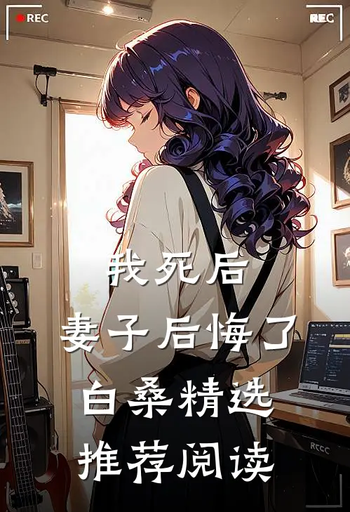我死后,妻子后悔了白桑精选推荐阅读