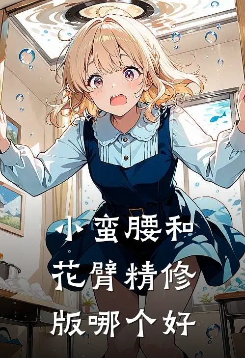 小蛮腰和花臂精修版哪个好