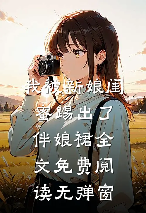 我被新娘闺蜜踢出了伴娘裙全文免费阅读无弹窗