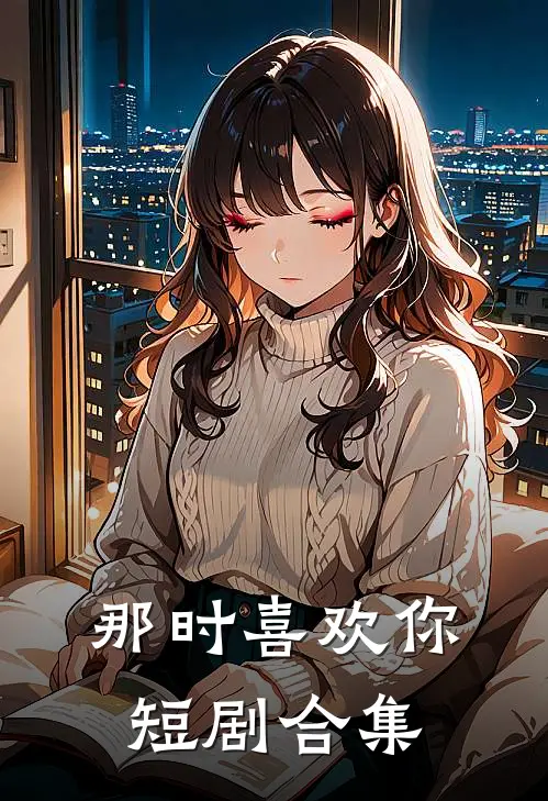 那时喜欢你短剧合集