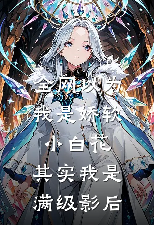 全网以为我是娇软小白花,其实我是满级影后