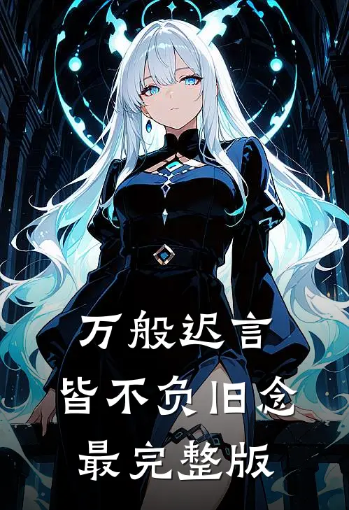 万般迟言，皆不负旧念最完整版