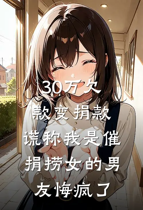 30万欠款变捐款，谎称我是催捐捞女的男友悔疯了