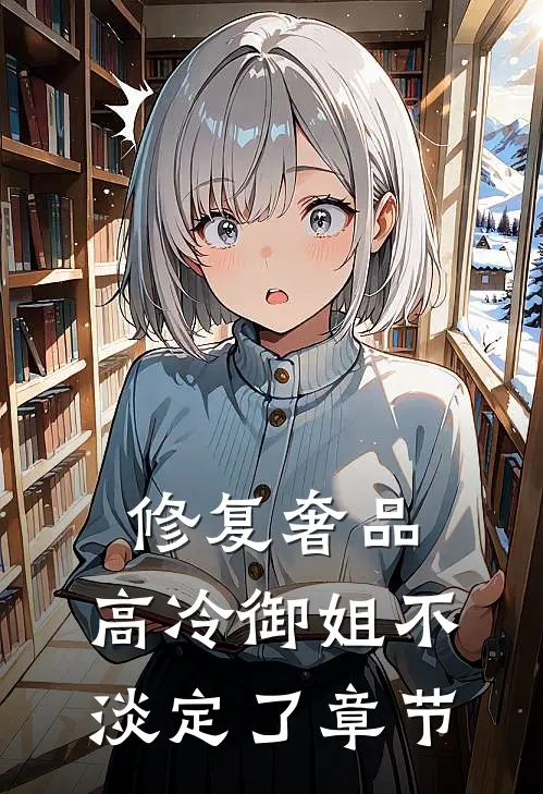 修复奢品，高冷御姐不淡定了章节