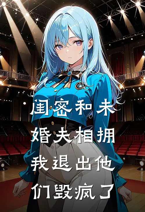 闺密和未婚夫相拥，我退出他们毁疯了