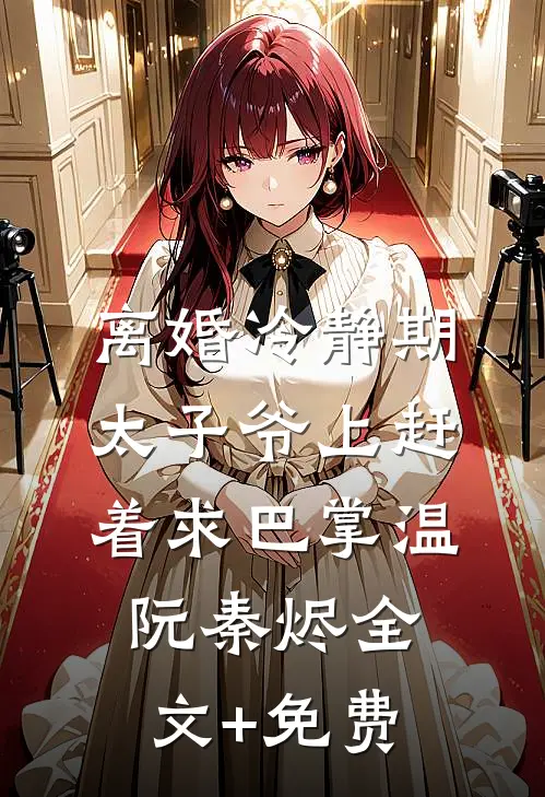 离婚冷静期，太子爷上赶着求巴掌温阮秦烬全文+免费