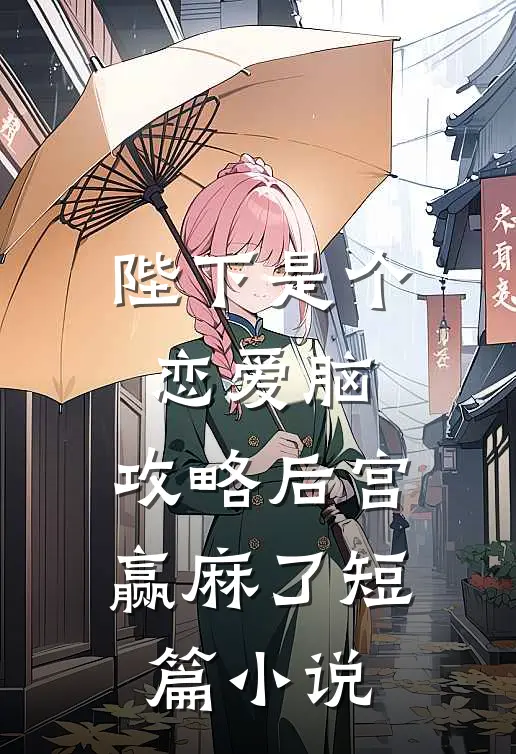 陛下是个恋爱脑，攻略后宫赢麻了短篇小说
