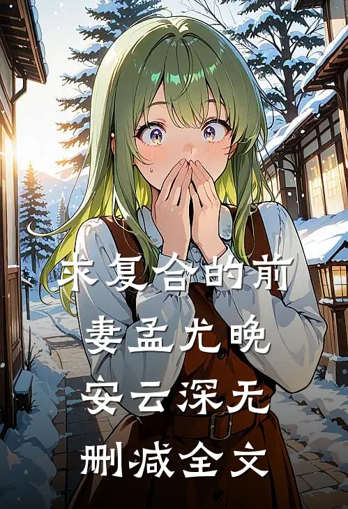 求复合的前妻孟尤晚安云深无删减全文