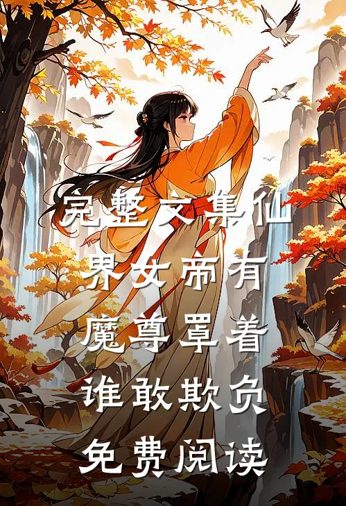 完整文集仙界女帝有魔尊罩着谁敢欺负免费阅读