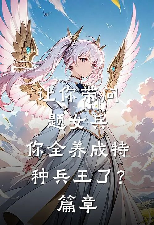 让你带问题女兵，你全养成特种兵王了？篇章