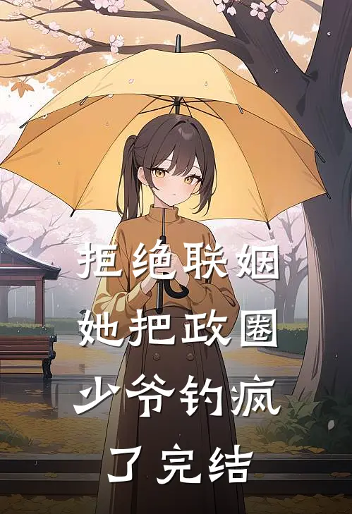 拒绝联姻，她把政圈少爷钓疯了完结
