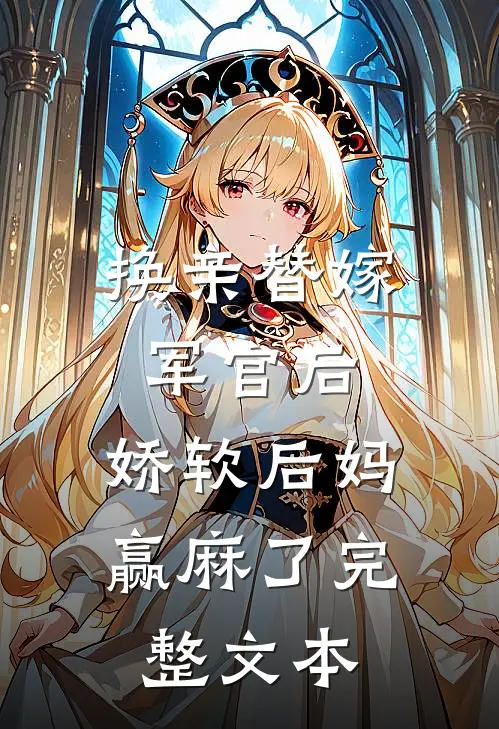 换亲替嫁军官后，娇软后妈赢麻了完整文本