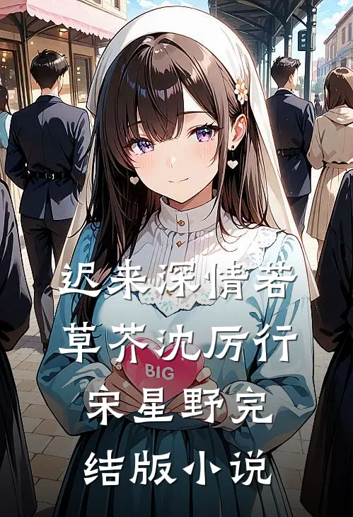 迟来深情若草芥沈厉行宋星野完结版小说
