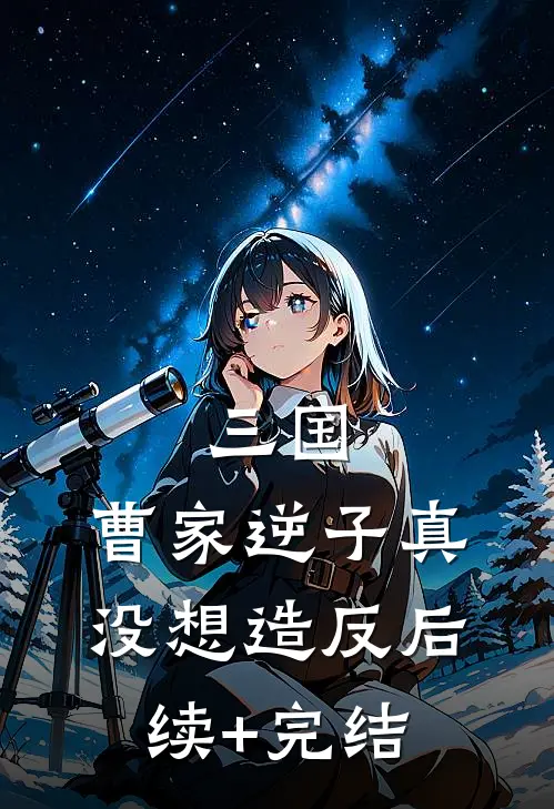 三国：曹家逆子真没想造反后续+完结