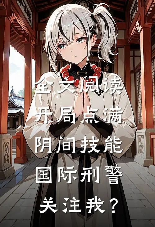 全文阅读开局点满阴间技能，国际刑警关注我？