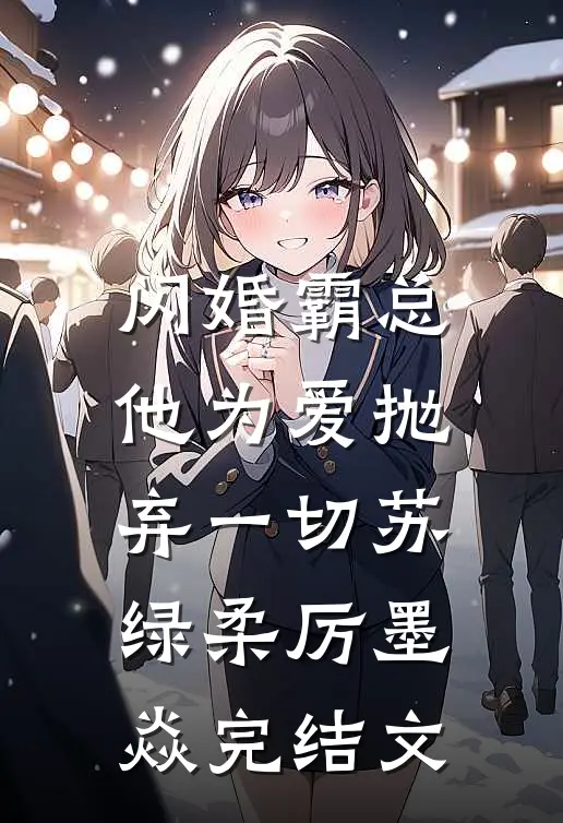 闪婚霸总，他为爱抛弃一切苏绿柔厉墨焱完结文