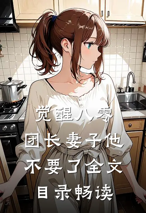觉醒八零，团长妻子他不要了全文目录畅读