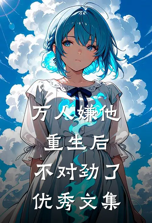 万人嫌他重生后，不对劲了优秀文集