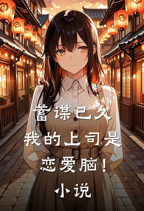 蓄谋已久，我的上司是恋爱脑！小说