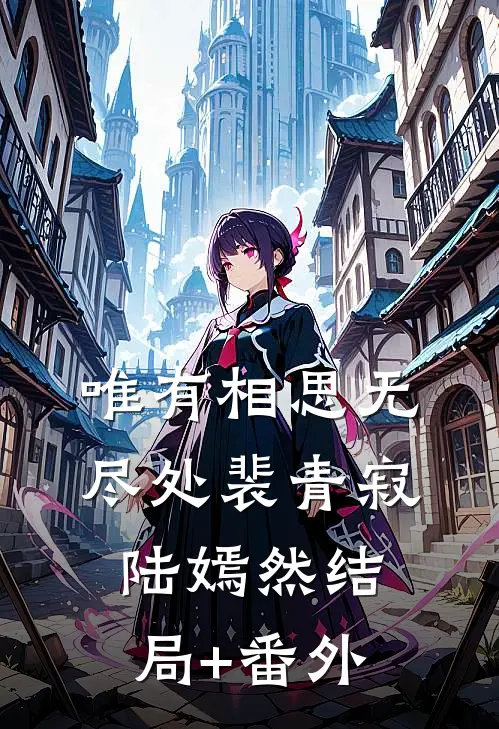 唯有相思无尽处裴青寂陆嫣然结局+番外