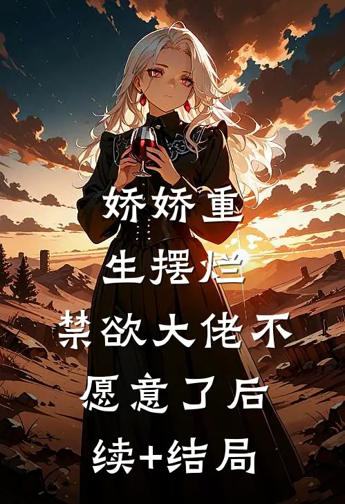 娇娇重生摆烂，禁欲大佬不愿意了后续+结局