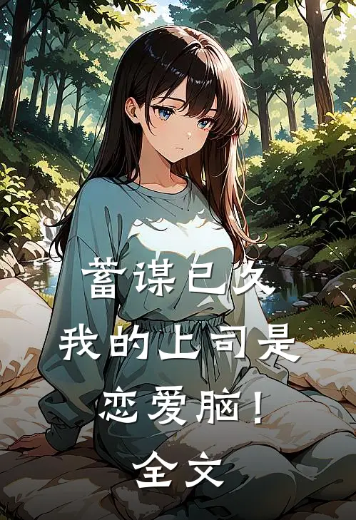 蓄谋已久，我的上司是恋爱脑！全文