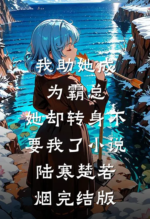 我助她成为霸总，她却转身不要我了小说陆寒楚若烟完结版