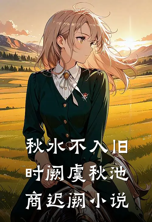 秋水不入旧时阙虞秋池商迟阙小说