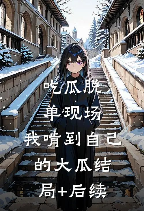 吃瓜脱单现场，我啃到自己的大瓜结局+后续