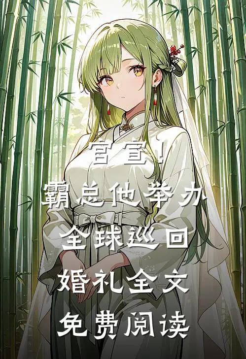 官宣！霸总他举办全球巡回婚礼全文免费阅读