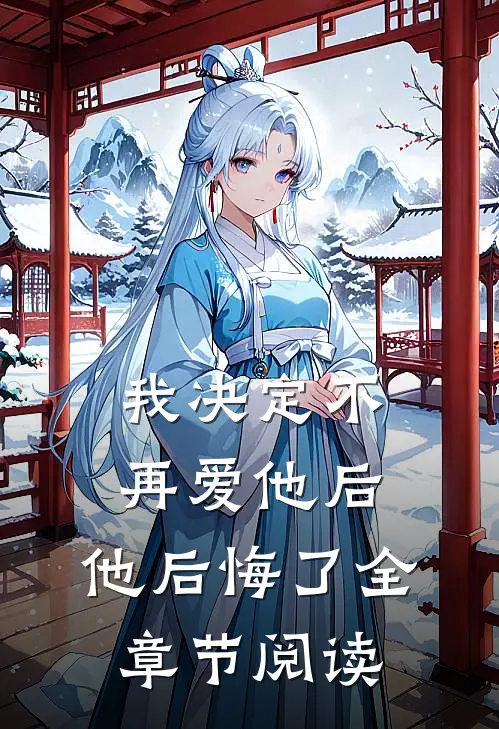 我决定不再爱他后，他后悔了全章节阅读