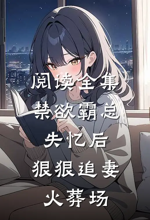 阅读全集禁欲霸总失忆后，狠狠追妻火葬场