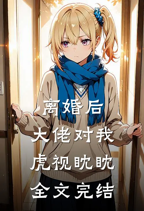 离婚后，大佬对我虎视眈眈全文完结