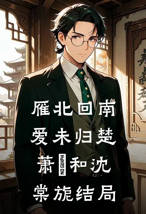 雁北回南爱未归楚萧珣和沈棠旎结局